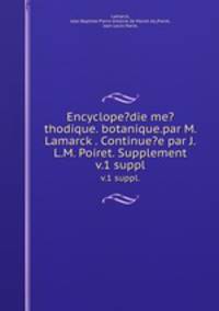 Encyclope?die me?thodique. botanique.par M. Lamarck . Continue?e par J.L.M. Poiret. Supplement.. v.1 suppl.