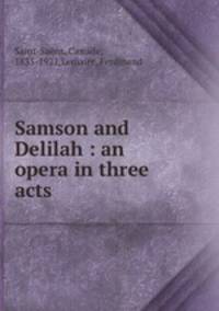 Samson and Delilah : an opera in three acts