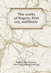 The works of Rogers, Peet & coy, outfitters
