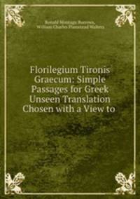 Florilegium Tironis Graecum: Simple Passages for Greek Unseen Translation Chosen with a View to .