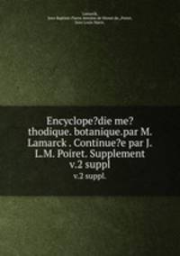 Encyclope?die me?thodique. botanique.par M. Lamarck . Continue?e par J.L.M. Poiret. Supplement.. v.2 suppl.