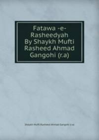 Fatawa -e- Rasheedyah By Shaykh Mufti Rasheed Ahmad Gangohi (r.a)