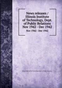 News releases / Illinois Institute of Technology, Dept. of Public Relations.. Nov 1942 - Dec 1942
