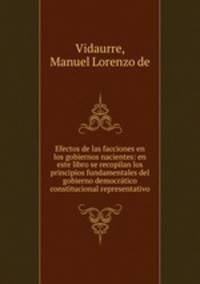 Efectos de las facciones en los gobiernos nacientes: en este libro se recopilan los principios fundamentales del gobierno democratico constitucional representativo.