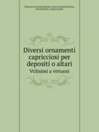 Diversi ornamenti capricciosi per depositi o altari. Vtilisimi a virtuosi
