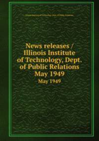 News releases / Illinois Institute of Technology, Dept. of Public Relations.. May 1949