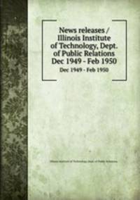 News releases / Illinois Institute of Technology, Dept. of Public Relations.. Dec 1949 - Feb 1950