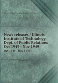 News releases / Illinois Institute of Technology, Dept. of Public Relations.. Oct 1949 - Nov 1949
