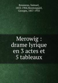 Merowig : drame lyrique en 3 actes et 5 tableaux
