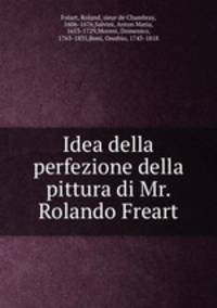 Idea della perfezione della pittura di Mr. Rolando Freart