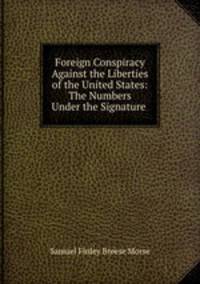Foreign Conspiracy Against the Liberties of the United States: The Numbers Under the Signature .