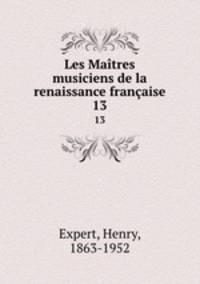 Les Matres musiciens de la renaissance franaise. 13