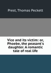 Vice and its victim: or, Phoebe, the peasant