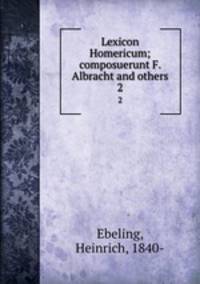 Lexicon Homericum; composuerunt F. Albracht and others. 2