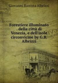 Forestiere illuminato . della citta di Venezia, e dell