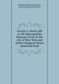 George A. Hearn gift to the Metropolitan Museum of Art in the city of New York and Arthur Hoppock Hearn memorial fund