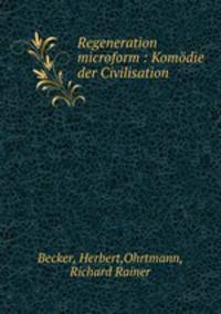 Regeneration microform : Komodie der Civilisation