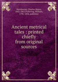 Ancient metrical tales : printed chiefly from original sources