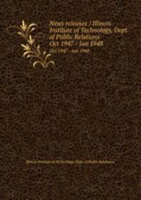 News releases / Illinois Institute of Technology, Dept. of Public Relations.. Oct 1947 - Jan 1948