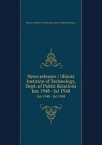 News releases / Illinois Institute of Technology, Dept. of Public Relations.. Jun 1948 - Jul 1948