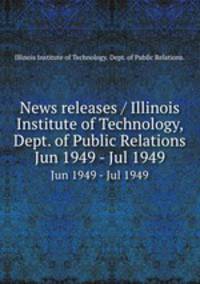 News releases / Illinois Institute of Technology, Dept. of Public Relations.. Jun 1949 - Jul 1949
