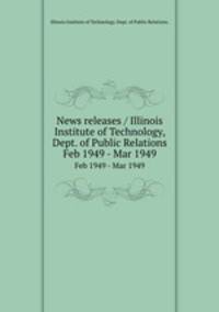 News releases / Illinois Institute of Technology, Dept. of Public Relations.. Feb 1949 - Mar 1949