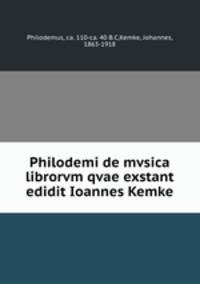 Philodemi de mvsica librorvm qvae exstant edidit Ioannes Kemke