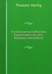Forstwissenschaftliches Examinatorium den Waldbau betreffend