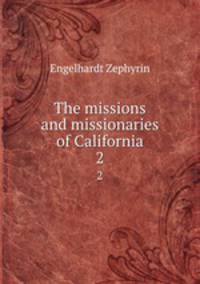 The missions and missionaries of California. 2