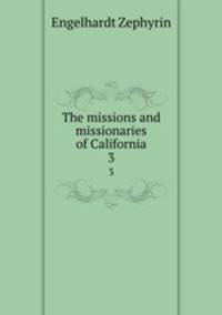 The missions and missionaries of California. 3