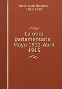 La obra parlamentaria : Mayo 1912-Abril 1913