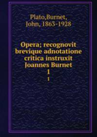 Opera; recognovit brevique adnotatione critica instruxit Joannes Burnet. 1