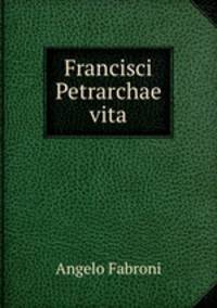Francisci Petrarchae vita