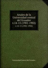 Anales de la Universidad central del Ecuador.. v.14-15 (1901-1902)