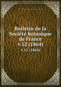 Bulletin de la Societe botanique de France. v.12 (1864)