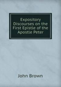 Expository Discourses on the First Epistle of the Apostle Peter