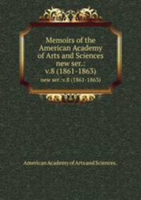 Memoirs of the American Academy of Arts and Sciences.. new ser.:v.8 (1861-1863)