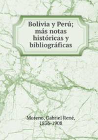 Bolivia y Peru; mas notas historicas y bibliograficas