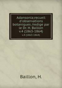 Adansonia;recueil d`observations botaniques /redige par le Dr. H. Baillon.. v.4 (1863-1864)