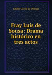 Fray Luis de Sousa: Drama historico en tres actos