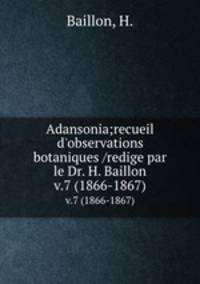 Adansonia;recueil d`observations botaniques /redige par le Dr. H. Baillon.. v.7 (1866-1867)