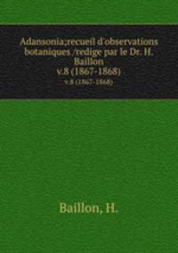 Adansonia;recueil d`observations botaniques /redige par le Dr. H. Baillon.. v.8 (1867-1868)