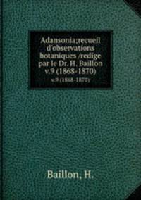 Adansonia;recueil d`observations botaniques /redige par le Dr. H. Baillon.. v.9 (1868-1870)