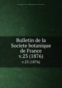 Bulletin de la Societe botanique de France.. v.23 (1876)