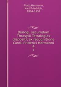 Dialogi, secumdum Thrasylli Tetralogias dispositi; ex recognitione Caroli Friderici Hermanni. 4