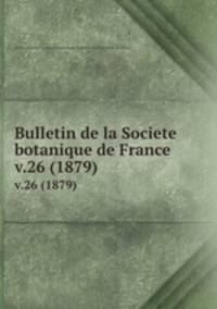 Bulletin de la Societe botanique de France.. v.26 (1879)
