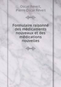 Formulaire raisonne des medicaments nouveaux et des medications nouvelles