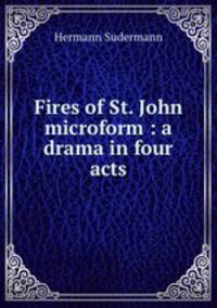 Fires of St. John microform : a drama in four acts