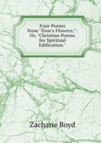 Four Poems from "Zion`s Flowers;": Or, "Christian Poems for Spiritual Edification."