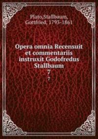 Opera omnia Recensuit et commentariis instruxit Godofredus Stallbaum. 7